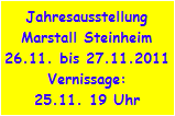 Jahresausstellung
Marstall Steinheim
26.11. bis 28.11.2010
Vernissage:
26.11. 19 Uhr